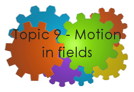 Physics - Topic 9 - Motion in fields
